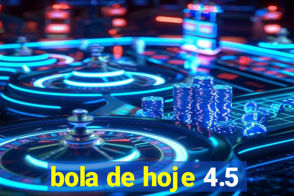 bola de hoje 4.5